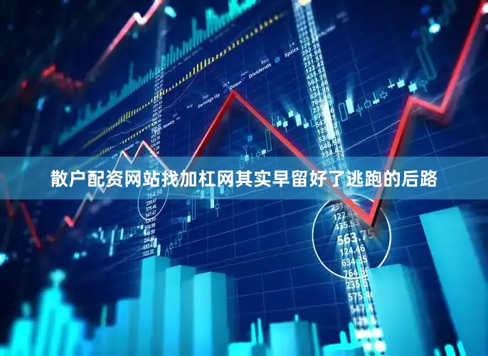 散户配资网站找加杠网其实早留好了逃跑的后路
